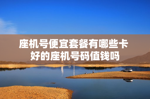 座机号便宜套餐有哪些卡 好的座机号码值钱吗