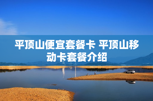 平顶山便宜套餐卡 平顶山移动卡套餐介绍
