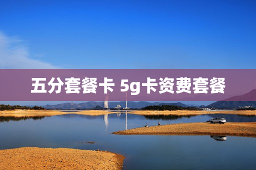 五分套餐卡 5g卡资费套餐
