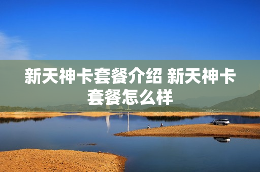新天神卡套餐介绍 新天神卡套餐怎么样