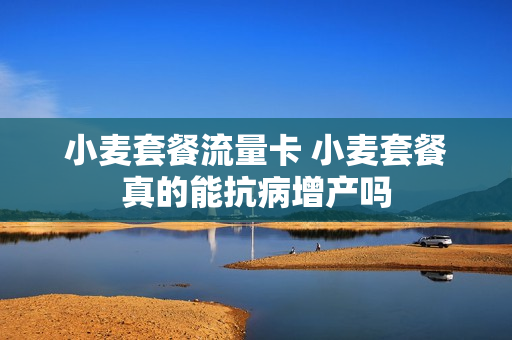 小麦套餐流量卡 小麦套餐真的能抗病增产吗
