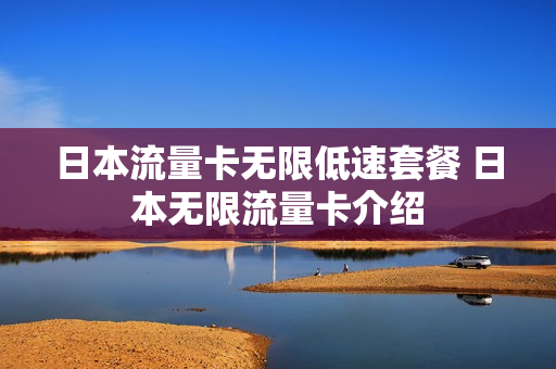 日本流量卡无限低速套餐 日本无限流量卡介绍
