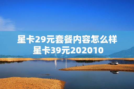 星卡29元套餐内容怎么样 星卡39元202010