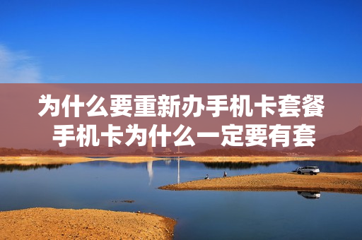 为什么要重新办手机卡套餐 手机卡为什么一定要有套餐