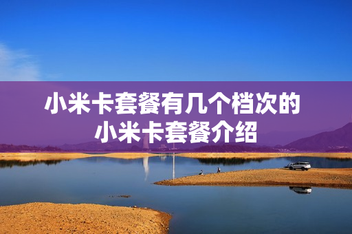 小米卡套餐有几个档次的 小米卡套餐介绍