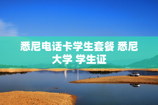 悉尼电话卡学生套餐 悉尼大学 学生证