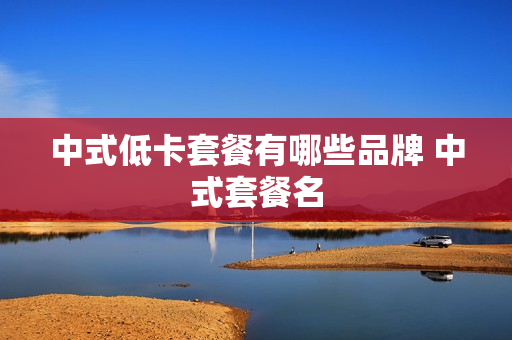 中式低卡套餐有哪些品牌 中式套餐名