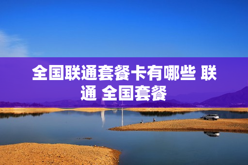 全国联通套餐卡有哪些 联通 全国套餐