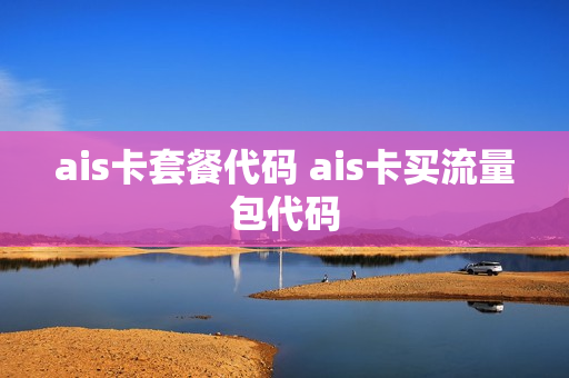 ais卡套餐代码 ais卡买流量包代码