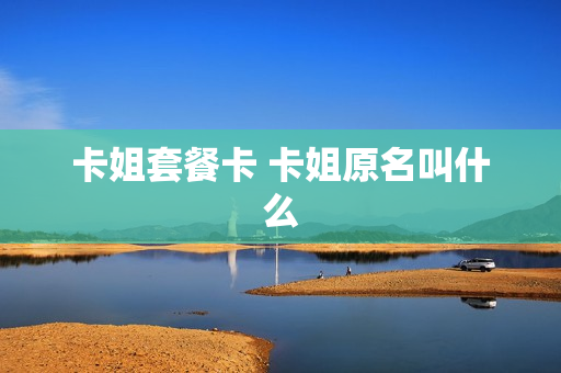 卡姐套餐卡 卡姐原名叫什么