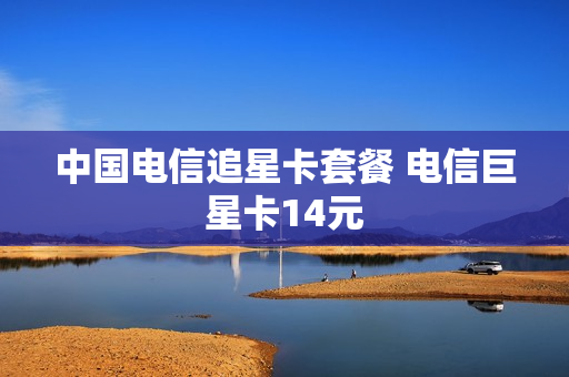 中国电信追星卡套餐 电信巨星卡14元