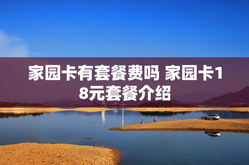 家园卡有套餐费吗 家园卡18元套餐介绍