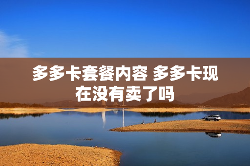 多多卡套餐内容 多多卡现在没有卖了吗