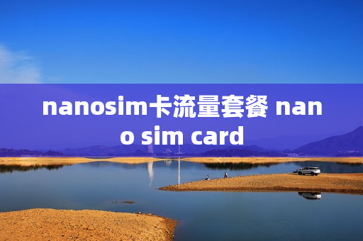 nanosim卡流量套餐 nano sim card