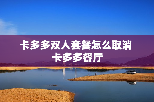 卡多多双人套餐怎么取消 卡多多餐厅