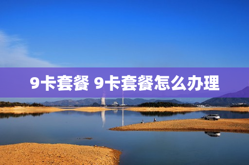 9卡套餐 9卡套餐怎么办理
