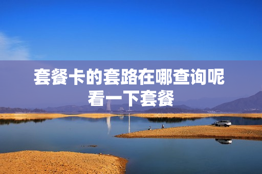 套餐卡的套路在哪查询呢 看一下套餐