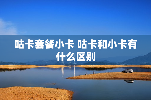 咕卡套餐小卡 咕卡和小卡有什么区别