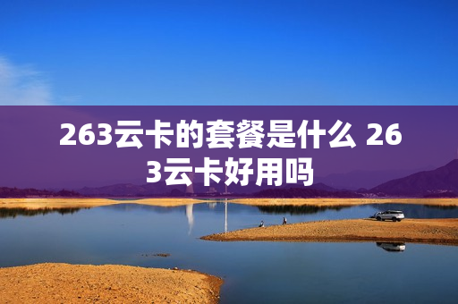 263云卡的套餐是什么 263云卡好用吗