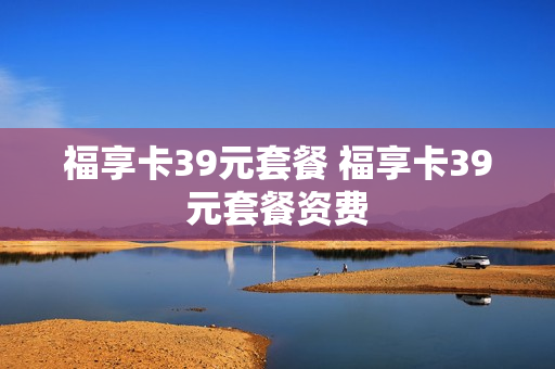 福享卡39元套餐 福享卡39元套餐资费