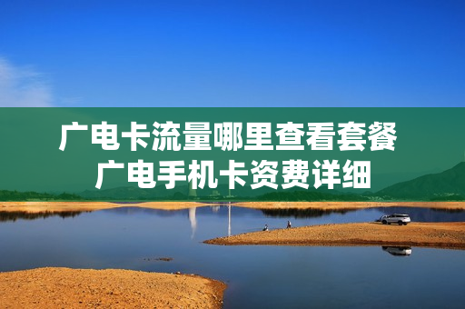 广电卡流量哪里查看套餐 广电手机卡资费详细
