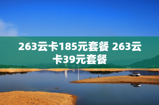 263云卡185元套餐 263云卡39元套餐