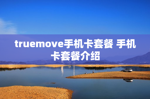 truemove手机卡套餐 手机卡套餐介绍