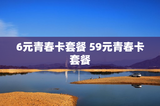 6元青春卡套餐 59元青春卡套餐