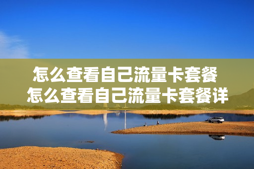 怎么查看自己流量卡套餐 怎么查看自己流量卡套餐详情