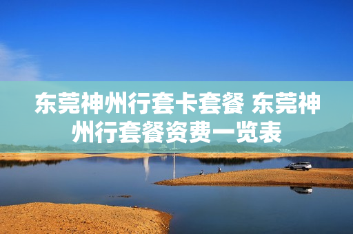 东莞神州行套卡套餐 东莞神州行套餐资费一览表