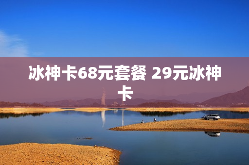 冰神卡68元套餐 29元冰神卡