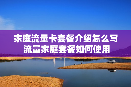 家庭流量卡套餐介绍怎么写 流量家庭套餐如何使用
