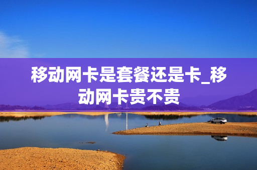 移动网卡是套餐还是卡_移动网卡贵不贵