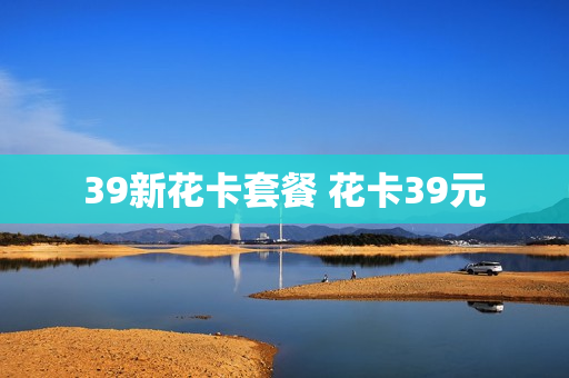 39新花卡套餐 花卡39元