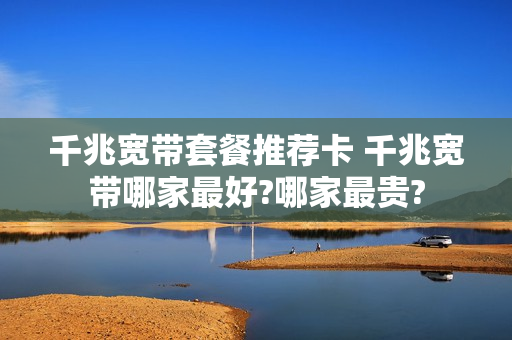 千兆宽带套餐推荐卡 千兆宽带哪家最好?哪家最贵?