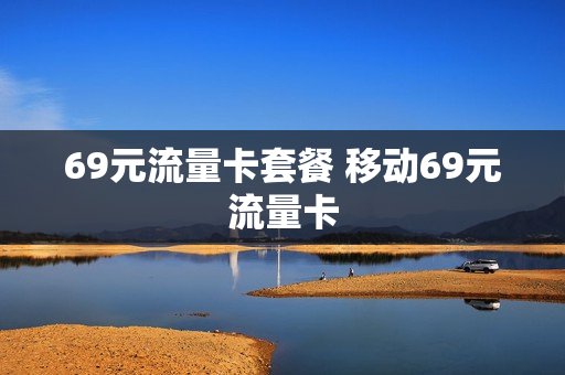 69元流量卡套餐 移动69元流量卡