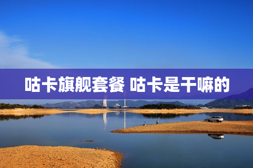 咕卡旗舰套餐 咕卡是干嘛的