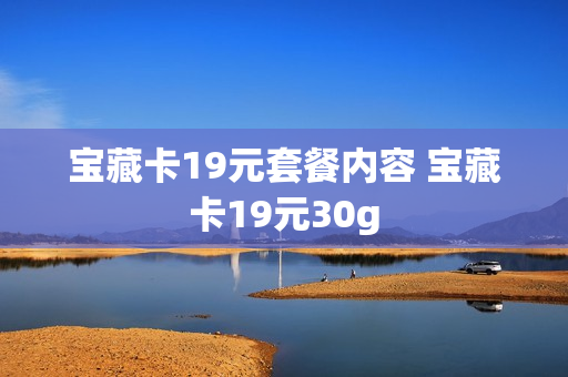 宝藏卡19元套餐内容 宝藏卡19元30g
