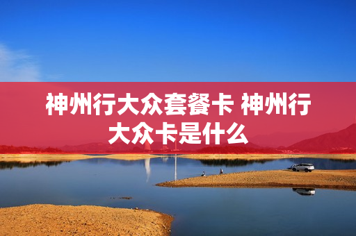 神州行大众套餐卡 神州行大众卡是什么