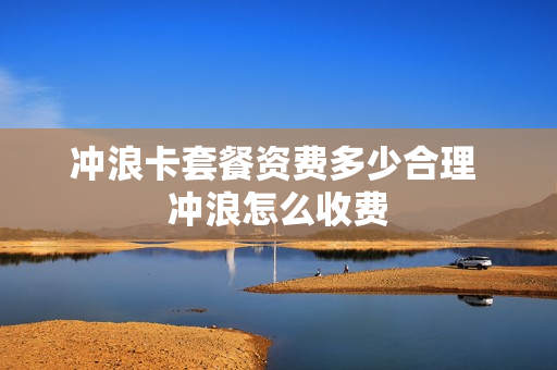冲浪卡套餐资费多少合理 冲浪怎么收费