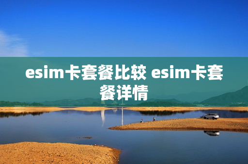esim卡套餐比较 esim卡套餐详情