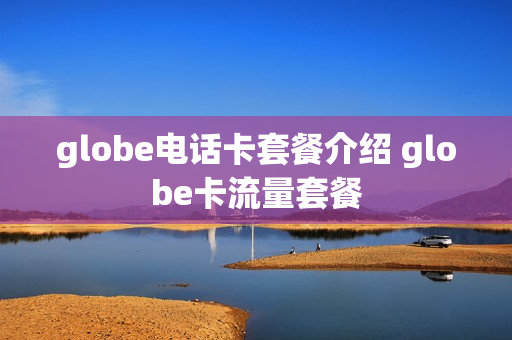globe电话卡套餐介绍 globe卡流量套餐