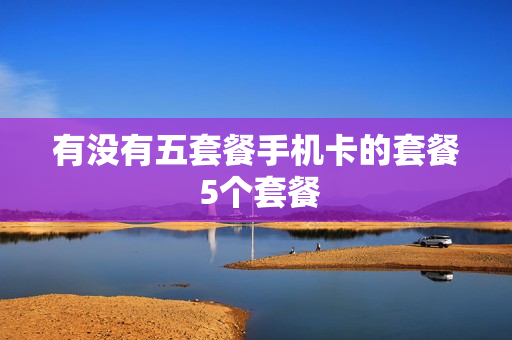 有没有五套餐手机卡的套餐 5个套餐