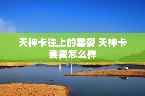 天神卡往上的套餐 天神卡套餐怎么样