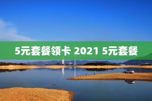 5元套餐领卡 2021 5元套餐