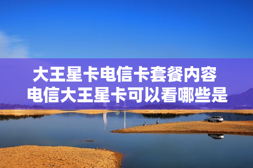 大王星卡电信卡套餐内容 电信大王星卡可以看哪些是免费的