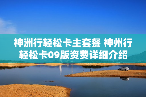 神洲行轻松卡主套餐 神州行轻松卡09版资费详细介绍