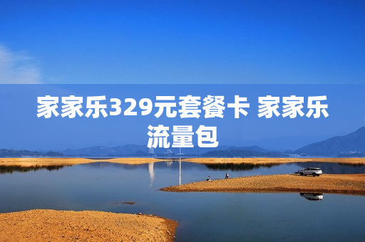 家家乐329元套餐卡 家家乐流量包