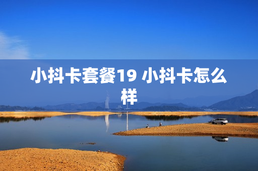 小抖卡套餐19 小抖卡怎么样