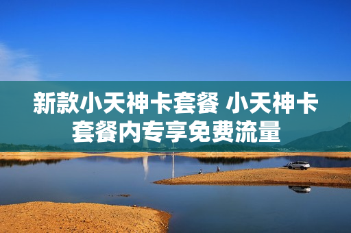 新款小天神卡套餐 小天神卡套餐内专享免费流量